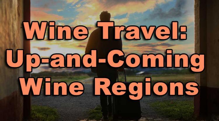 Wine Travel: Up-and-Coming Regions